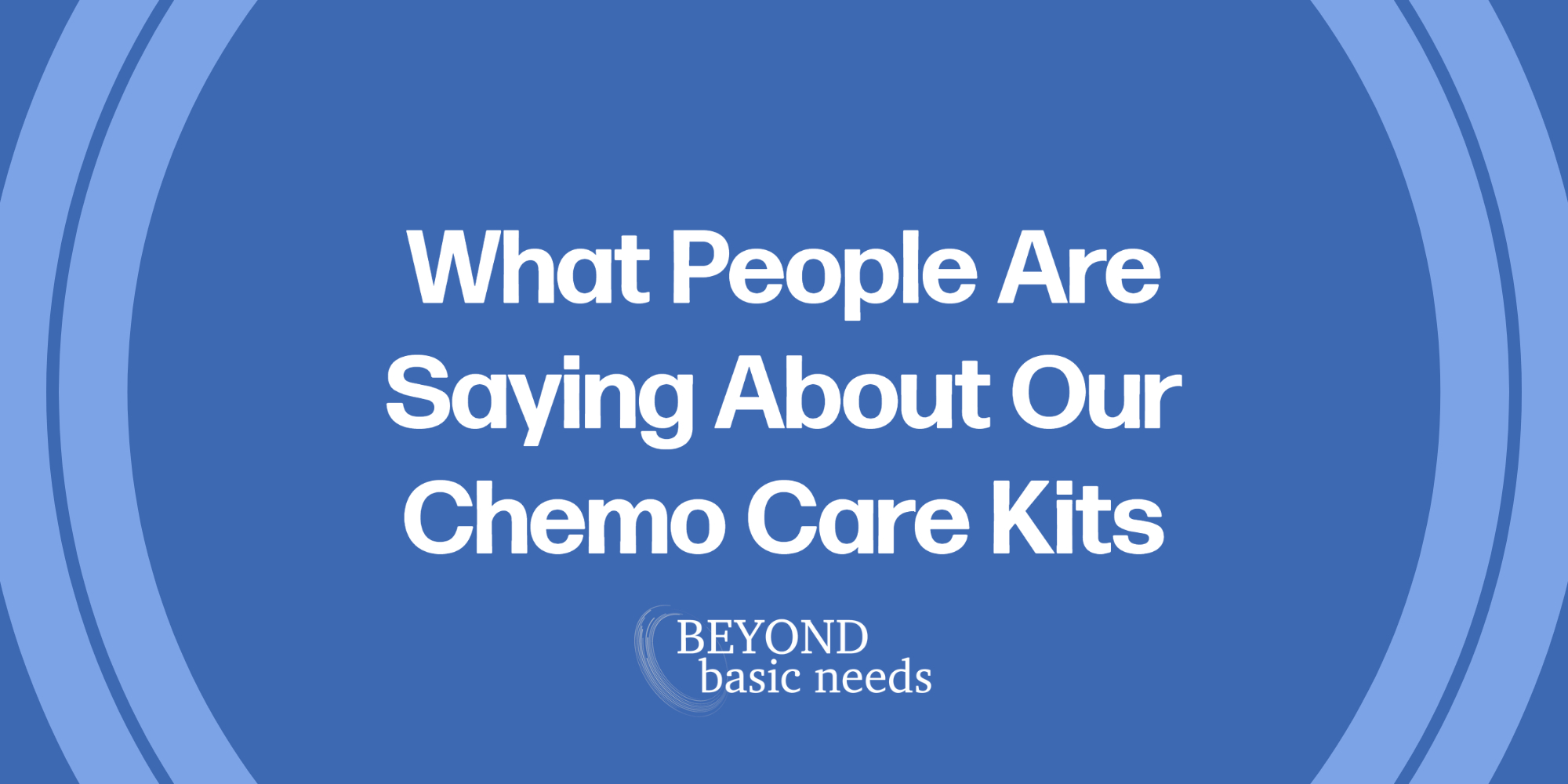 what-people-are-saying-about-our-chemo-care-kits-beyond-basic-needs