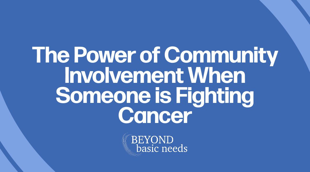 The Power of Community Involvement When Someone is Fighting Cancer