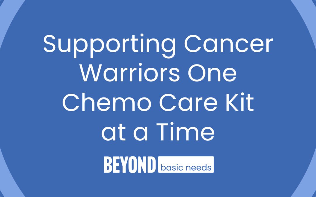 Beyond Basic Needs: Supporting Cancer Warriors One Chemo Care Kit at a Time
