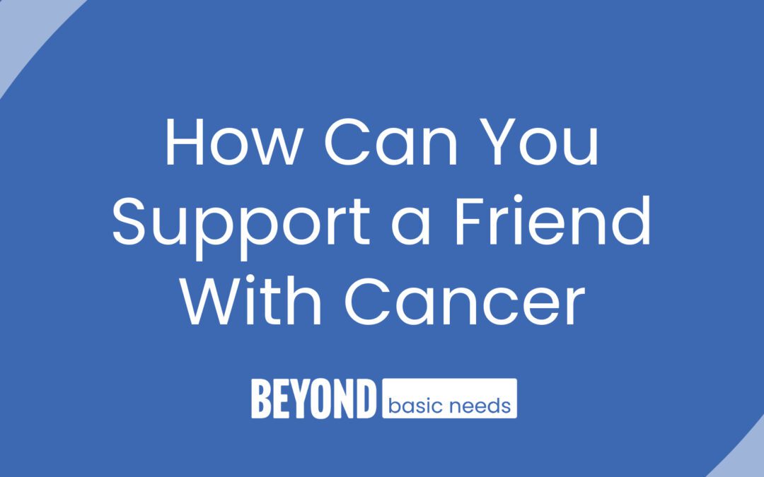 How Can I Support My Friend Who Was Diagnosed With Cancer?