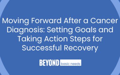 Moving Forward After a Cancer Diagnosis: Setting Goals and Taking Action Steps for Successful Recovery