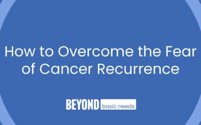 How to Overcome the Fear of Cancer Recurrence